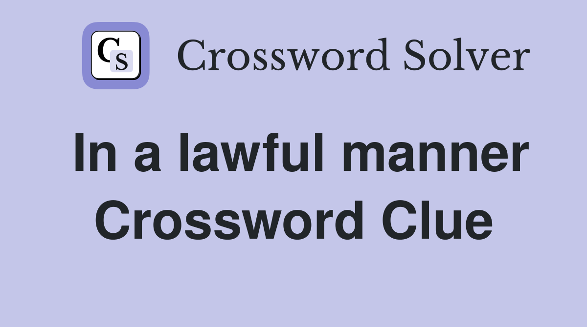 In a lawful manner Crossword Clue