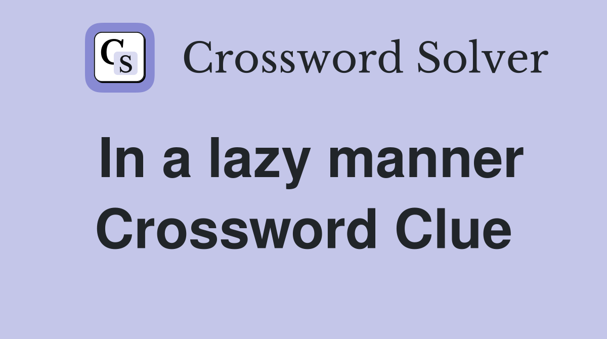 In a lazy manner Crossword Clue