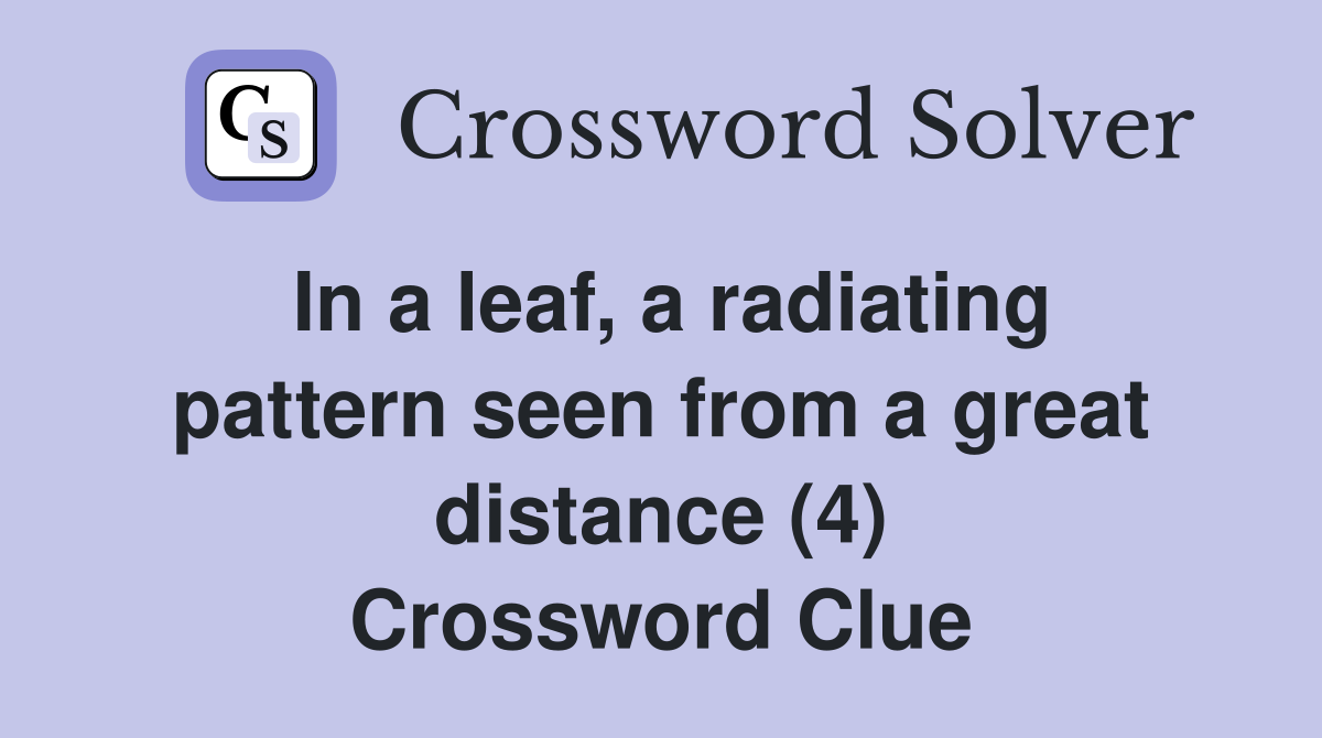 In a leaf, a radiating pattern seen from a great distance (4) Crossword Clue