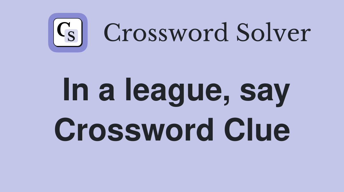 In a league, say Crossword Clue