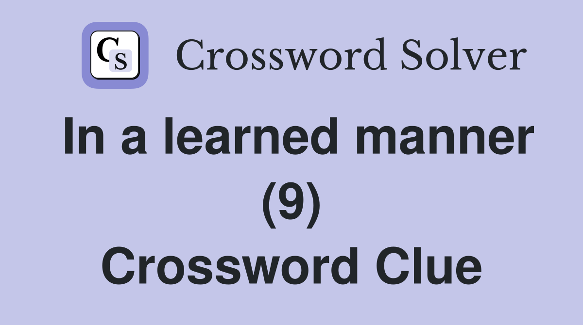 In a learned manner (9) Crossword Clue