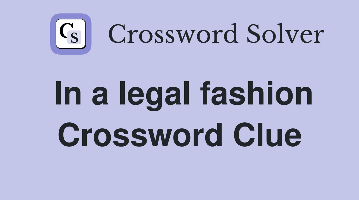In a legal fashion Crossword Clue