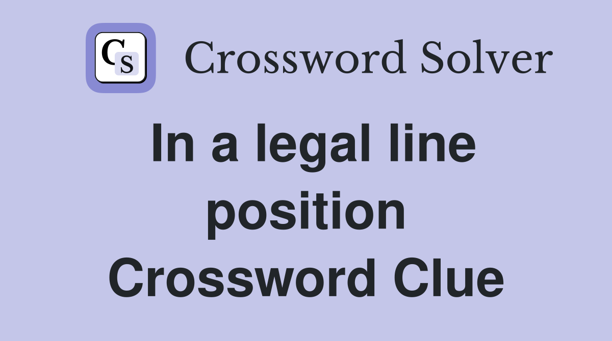 In a legal line position Crossword Clue