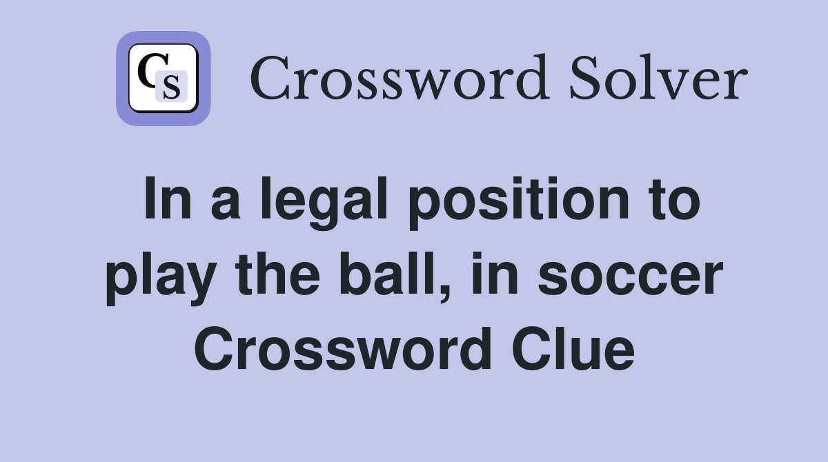 In a legal position to play the ball, in soccer Crossword Clue