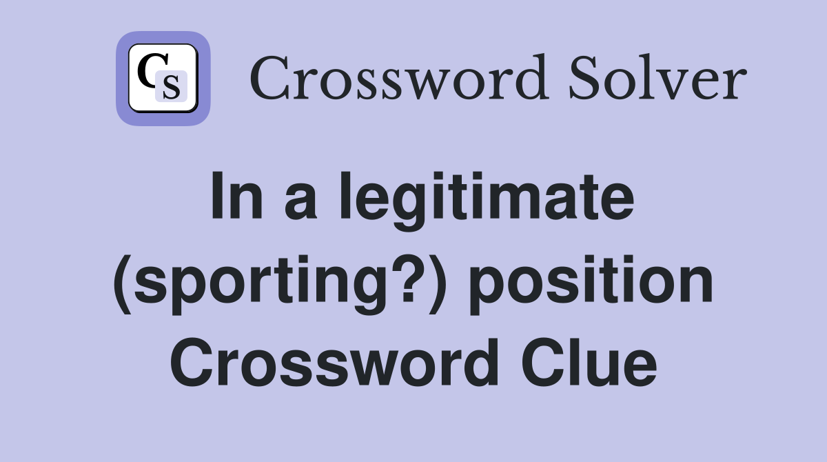In a legitimate (sporting?) position Crossword Clue