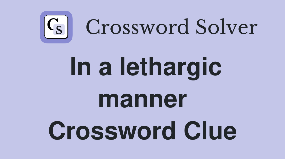 In a lethargic manner Crossword Clue
