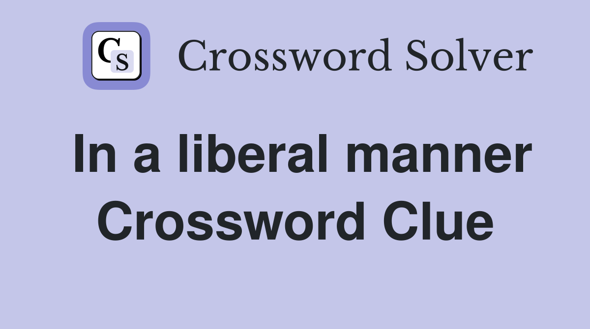 In a liberal manner Crossword Clue