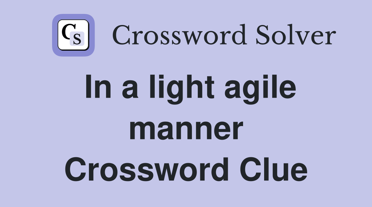 In a light agile manner Crossword Clue
