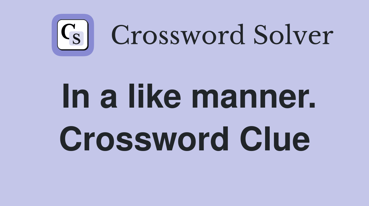 In a like manner. Crossword Clue