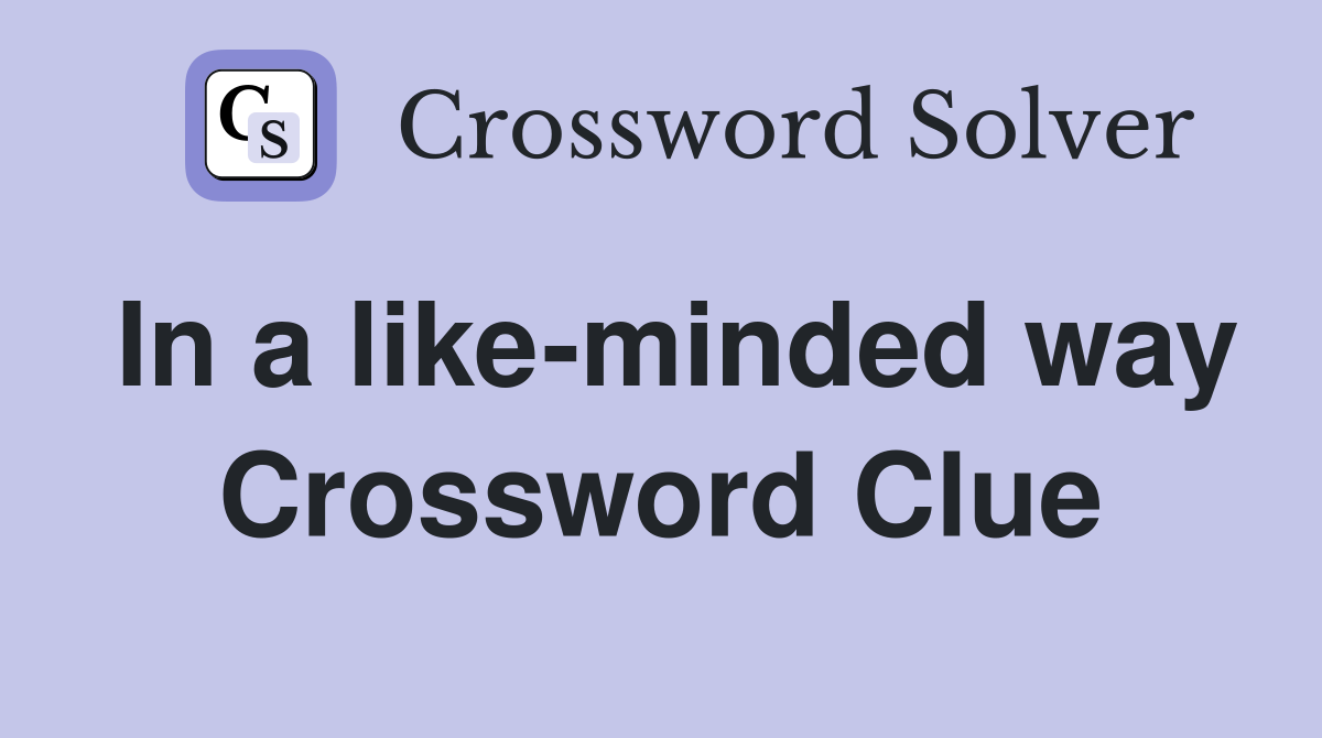 In a like-minded way Crossword Clue