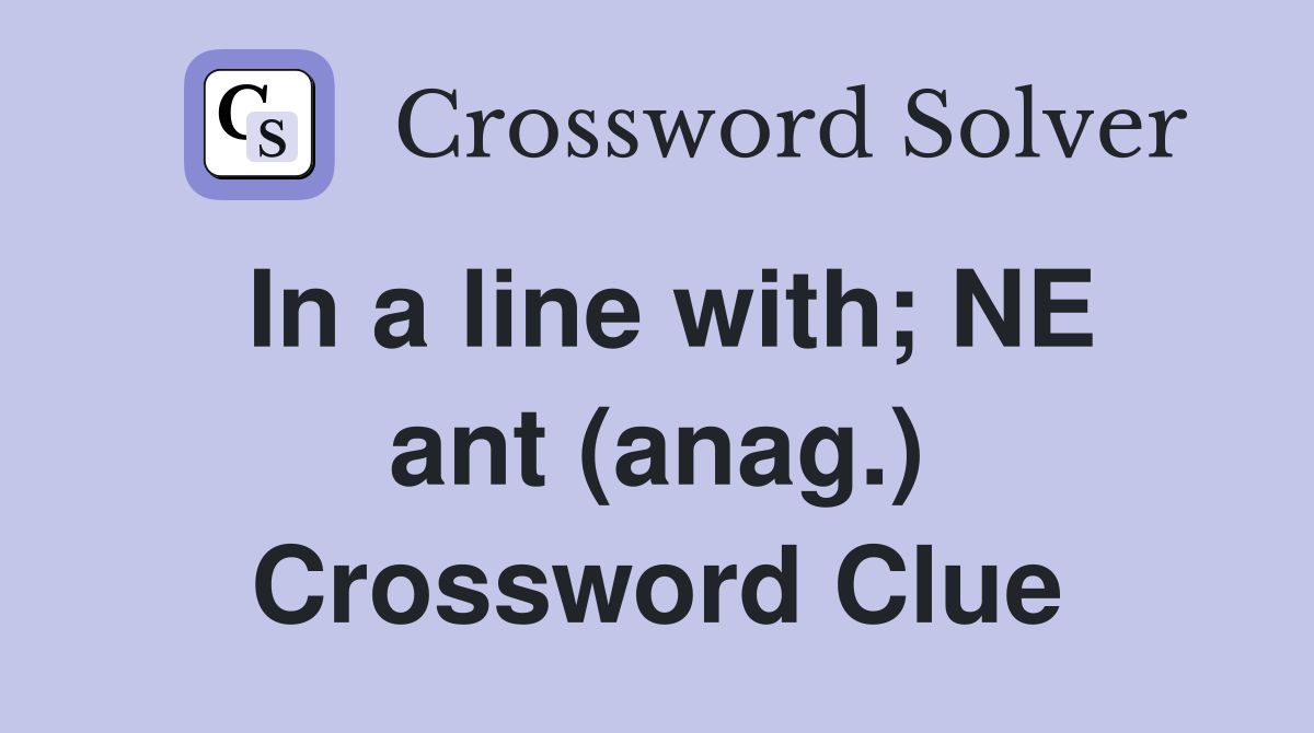In a line with; NE ant (anag.) Crossword Clue
