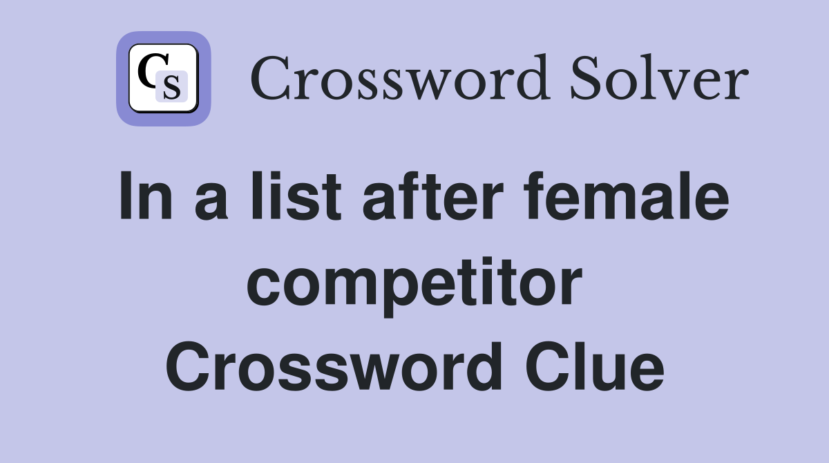 In a list after female competitor Crossword Clue