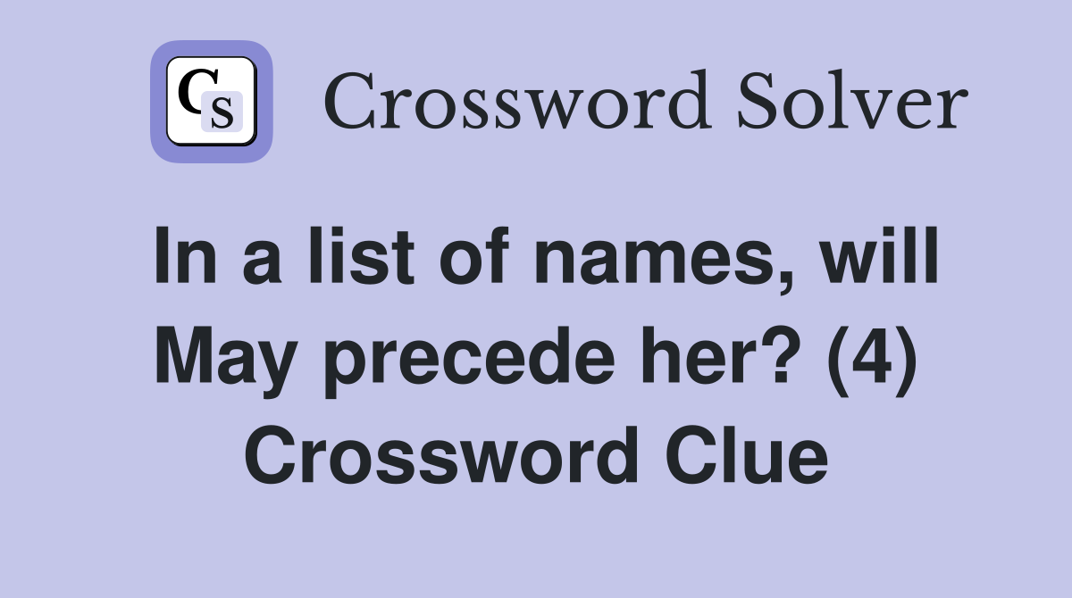 In a list of names, will May precede her? (4) Crossword Clue