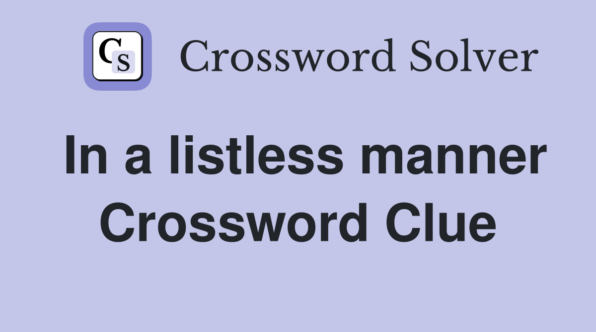 In a listless manner Crossword Clue