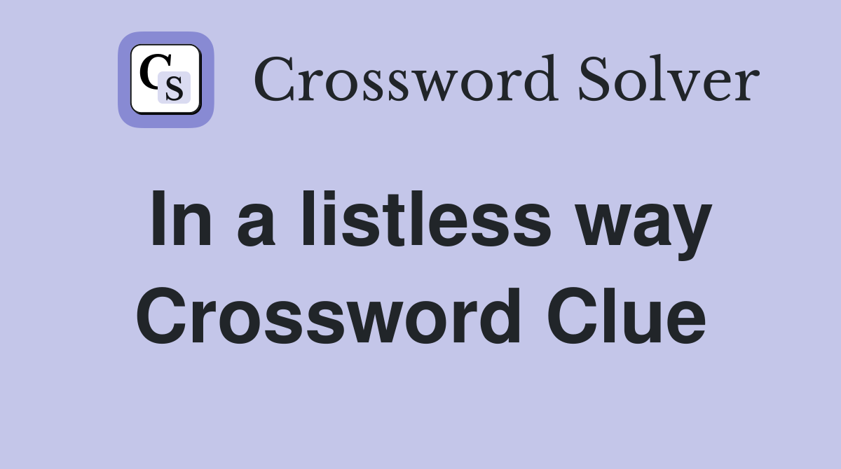 In a listless way Crossword Clue