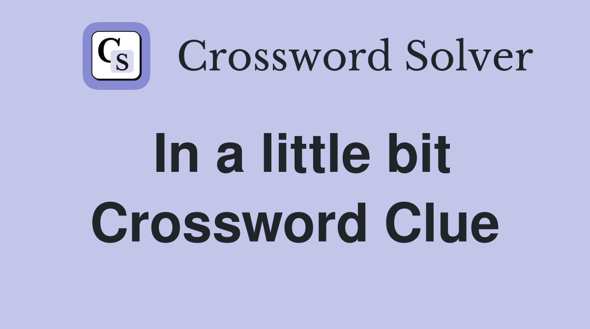 In a little bit Crossword Clue