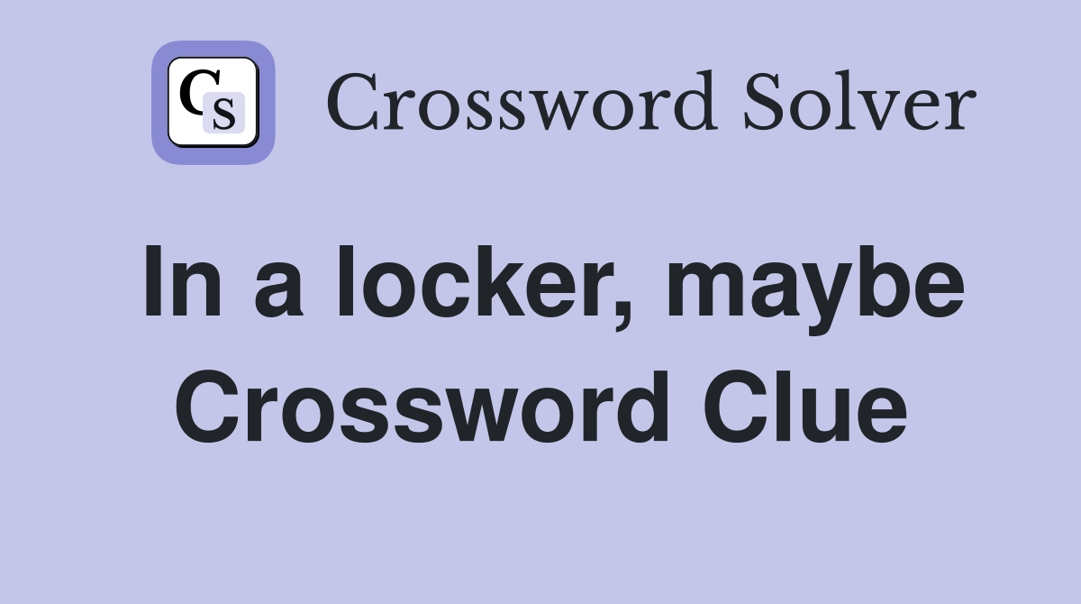 In a locker, maybe Crossword Clue