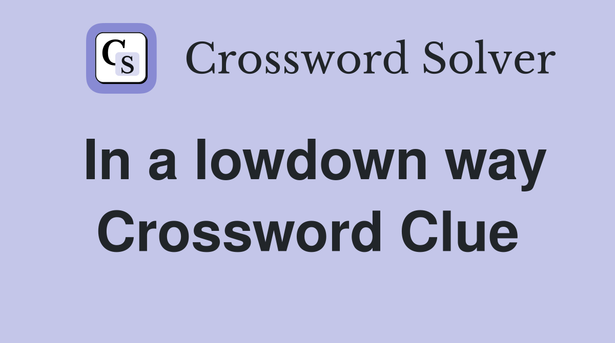 In a lowdown way Crossword Clue