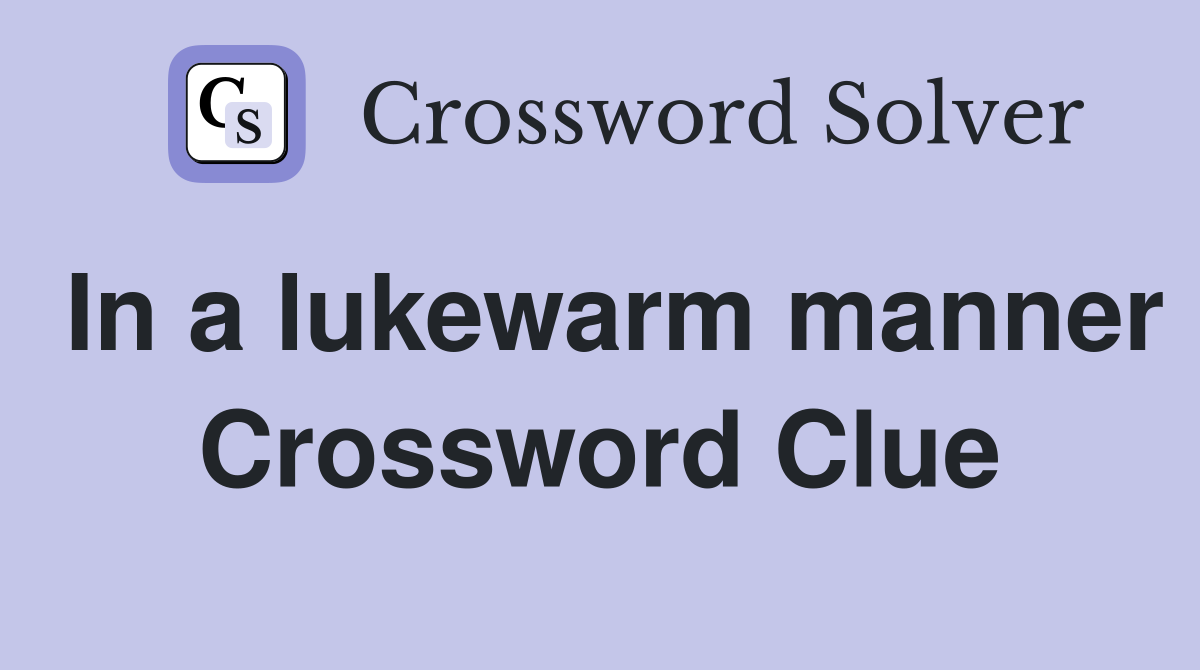 In a lukewarm manner Crossword Clue