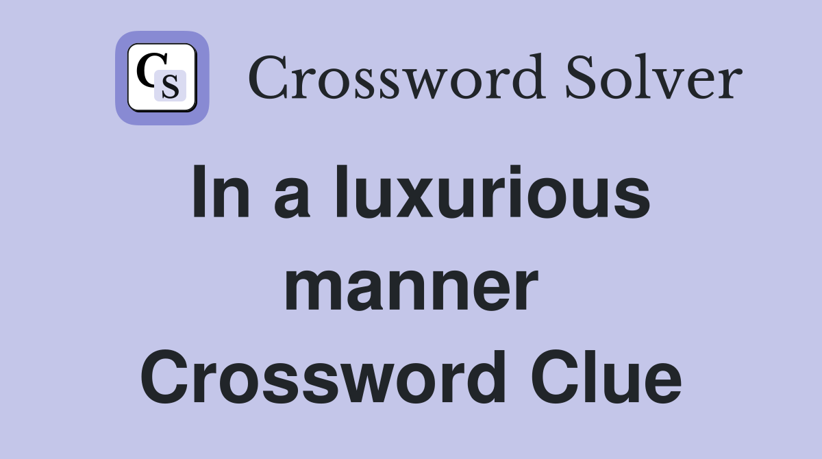 In a luxurious manner Crossword Clue