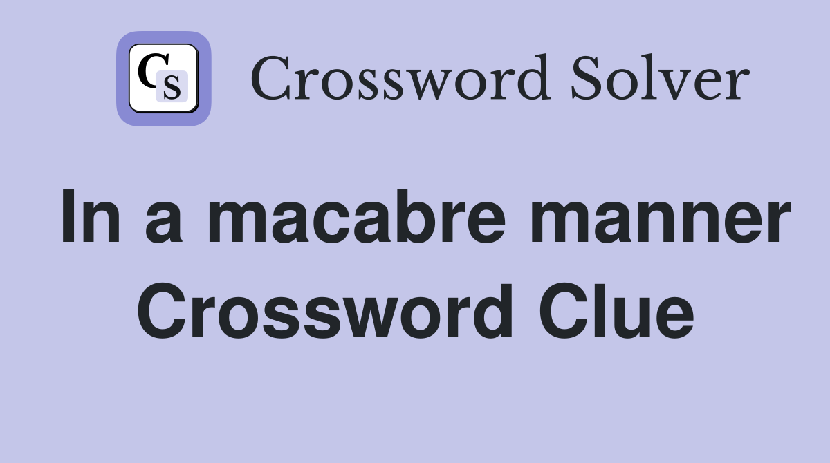 In a macabre manner Crossword Clue