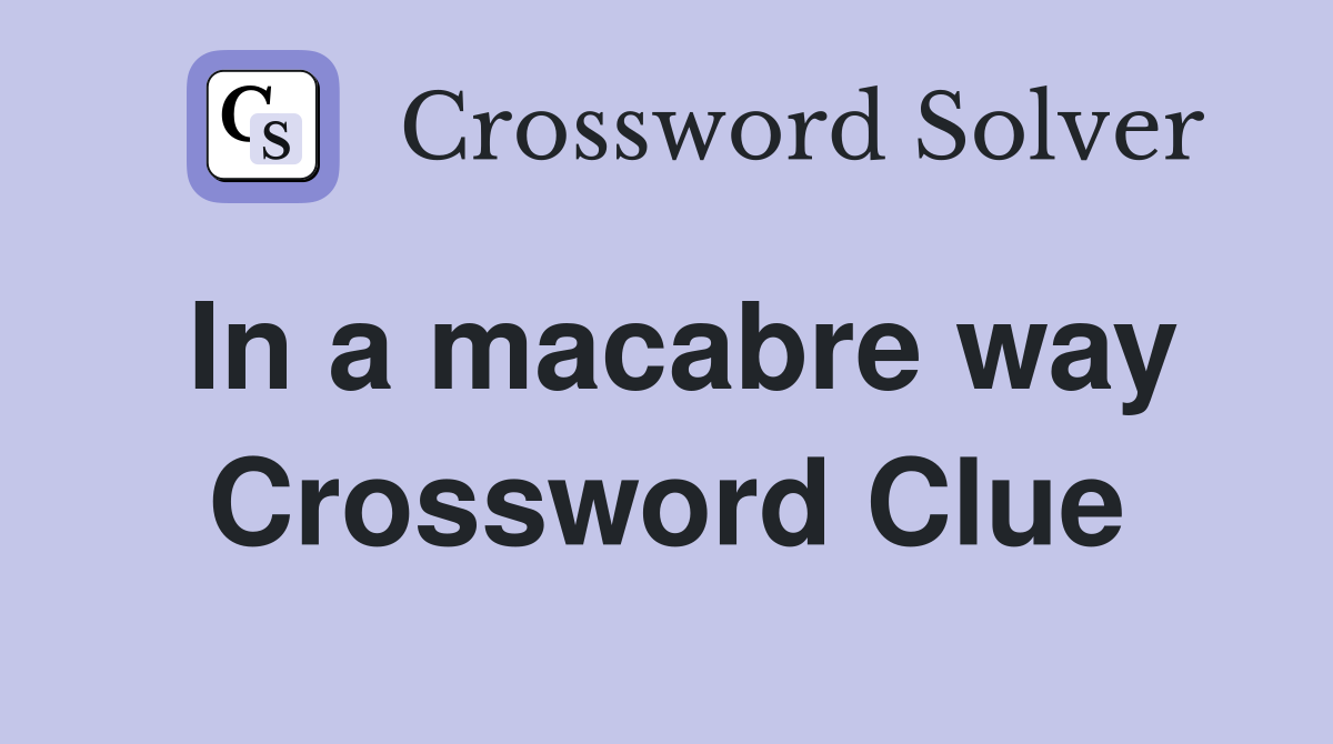 In a macabre way Crossword Clue