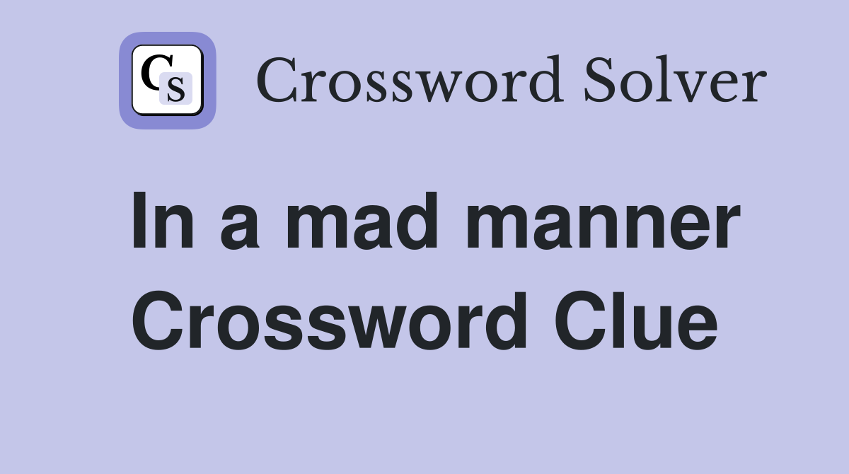 In a mad manner Crossword Clue