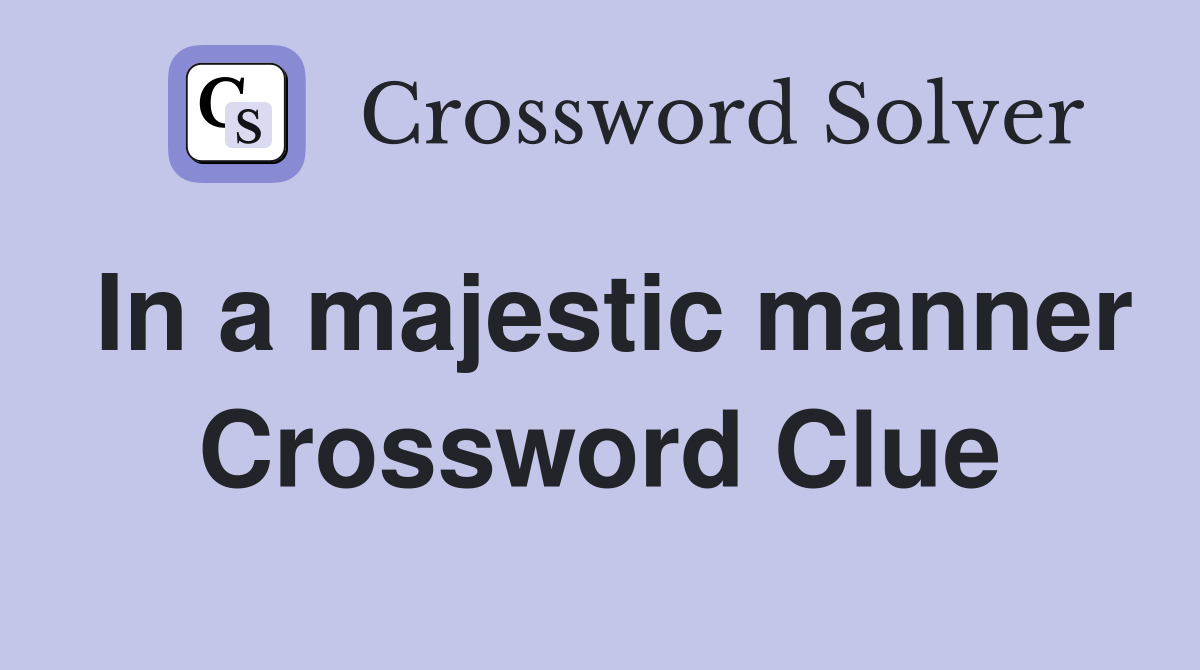 In a majestic manner Crossword Clue