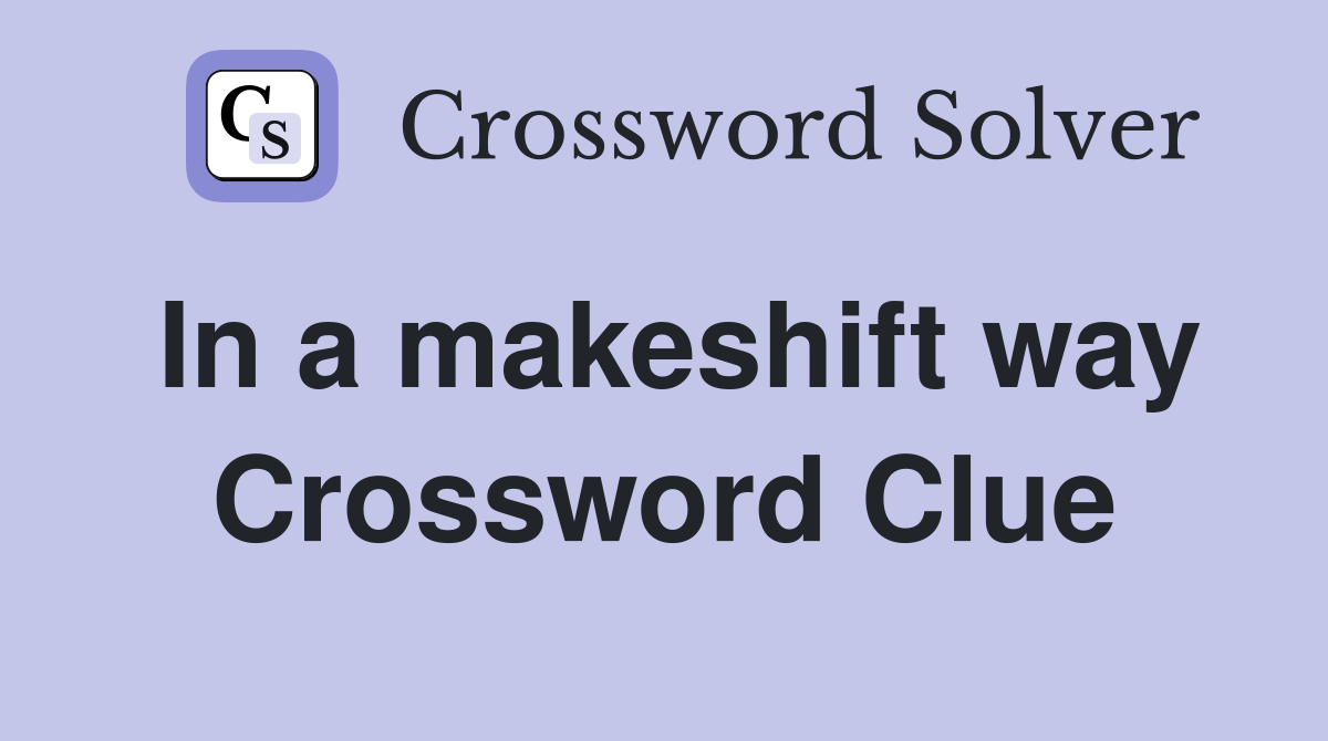 In a makeshift way Crossword Clue
