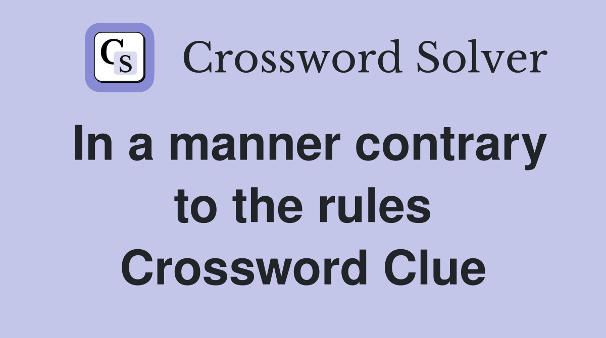 In a manner contrary to the rules Crossword Clue