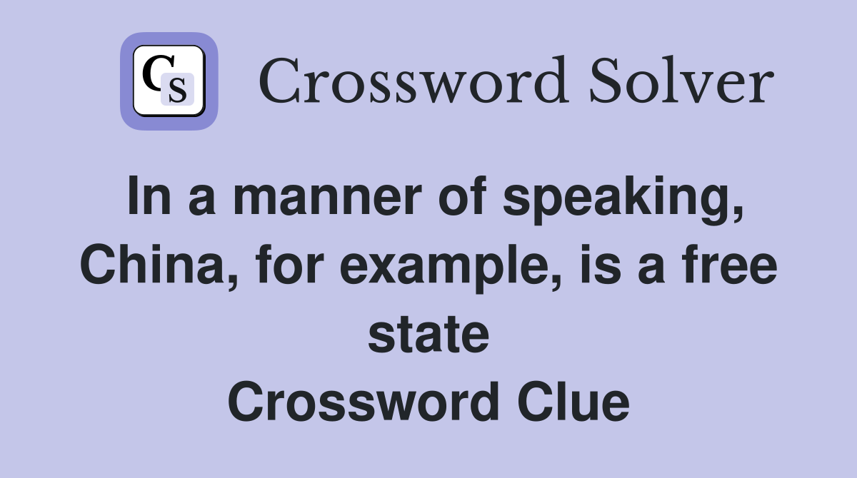 In a manner of speaking, China, for example, is a free state Crossword Clue