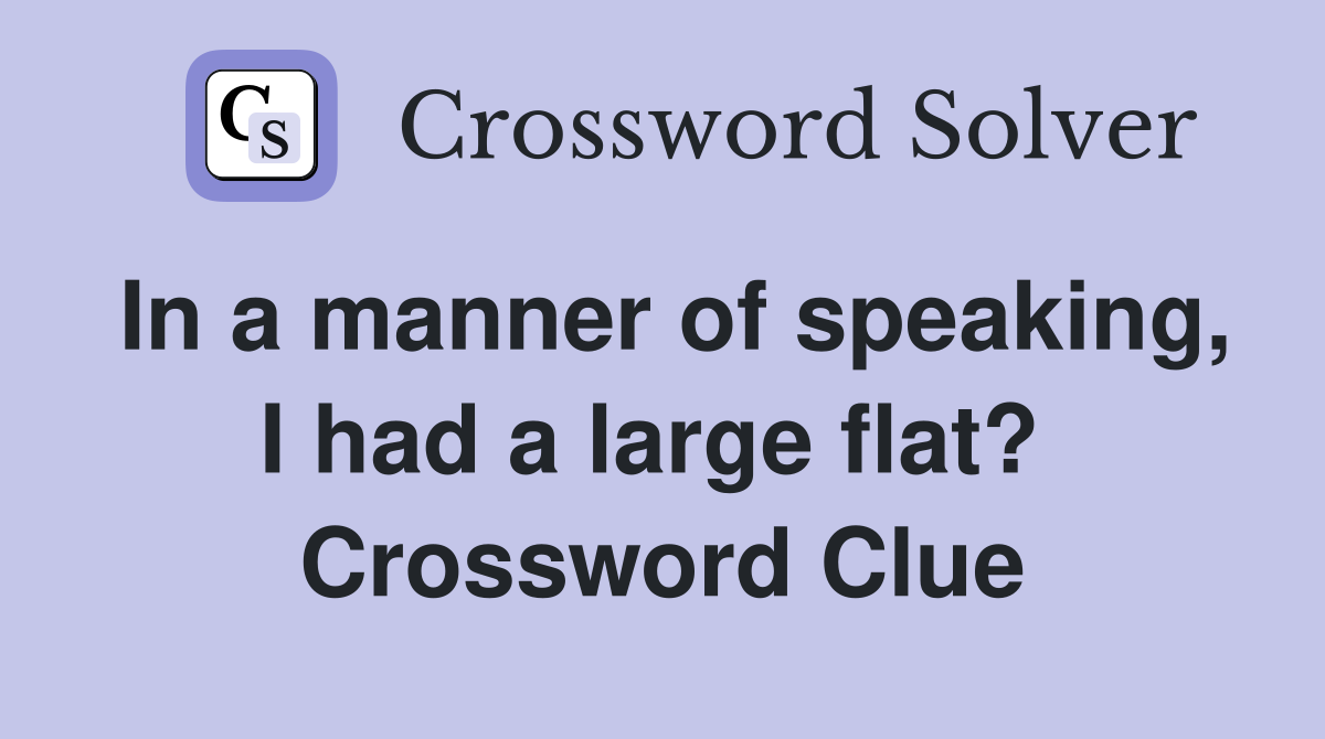 In a manner of speaking, I had a large flat?  Crossword Clue
