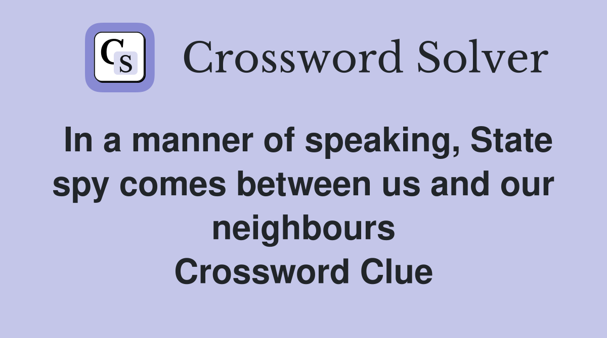 In a manner of speaking, State spy comes between us and our neighbours Crossword Clue