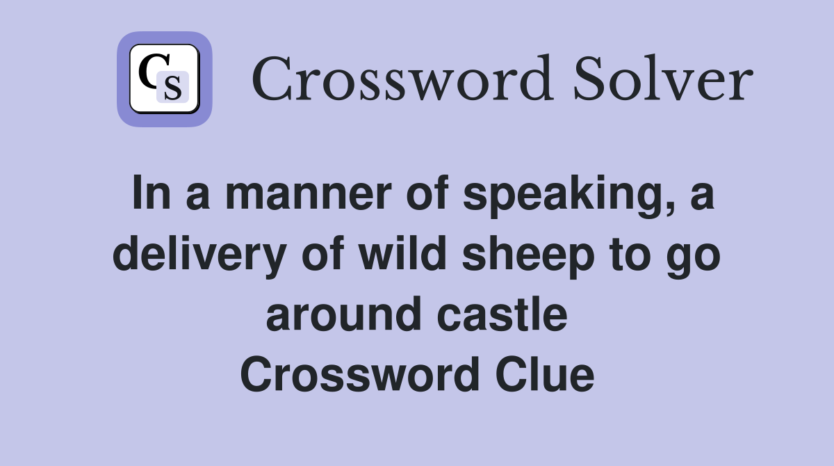 In a manner of speaking, a delivery of wild sheep to go around castle Crossword Clue