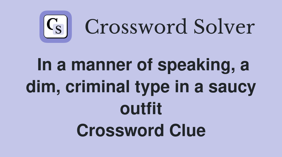 In a manner of speaking, a dim, criminal type in a saucy outfit Crossword Clue
