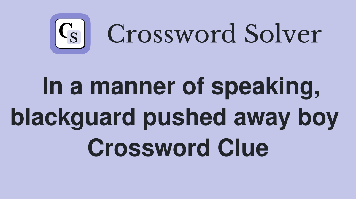 In a manner of speaking, blackguard pushed away boy  Crossword Clue