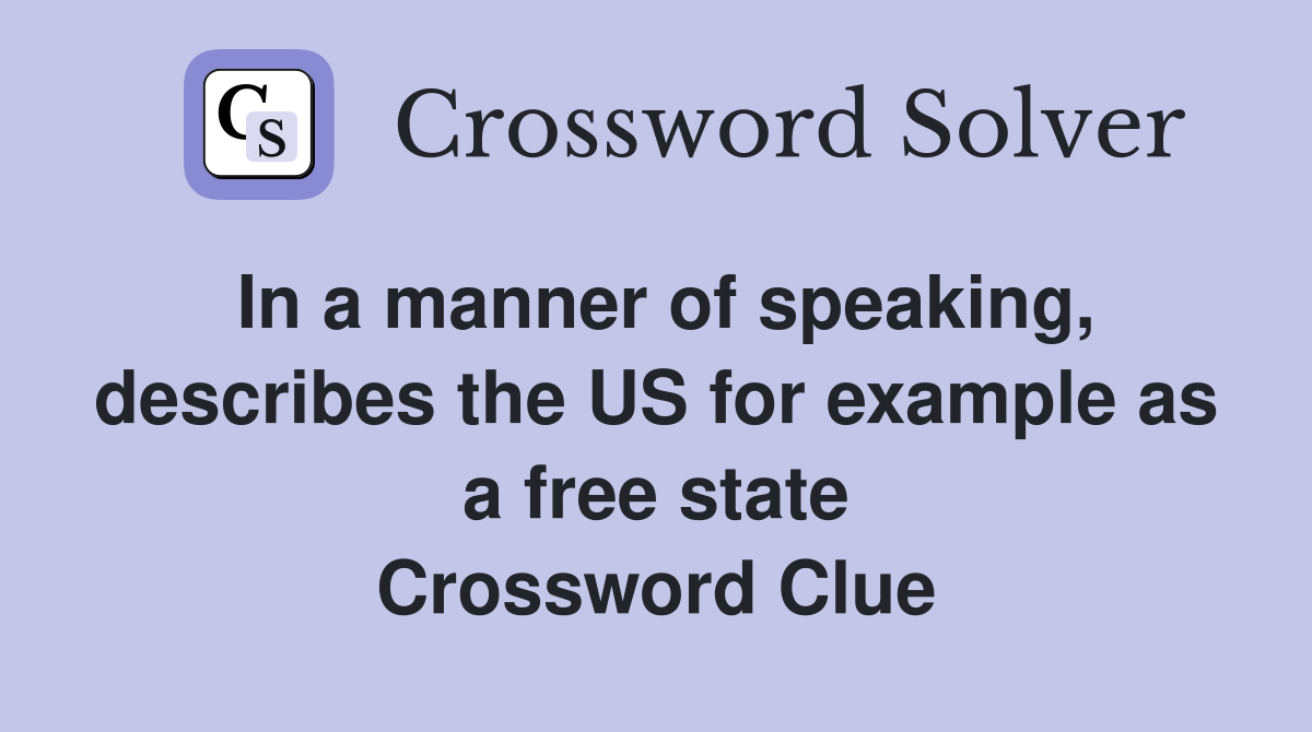 In a manner of speaking, describes the US for example as a free state Crossword Clue