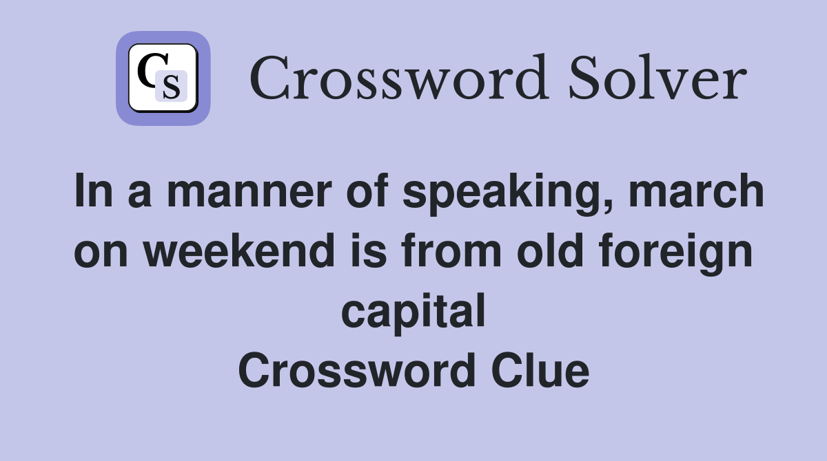 In a manner of speaking, march on weekend is from old foreign capital Crossword Clue