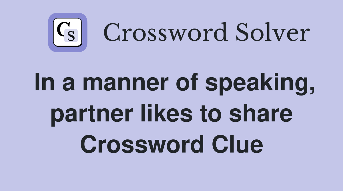 In a manner of speaking, partner likes to share Crossword Clue