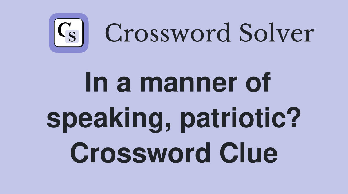 In a manner of speaking, patriotic? Crossword Clue