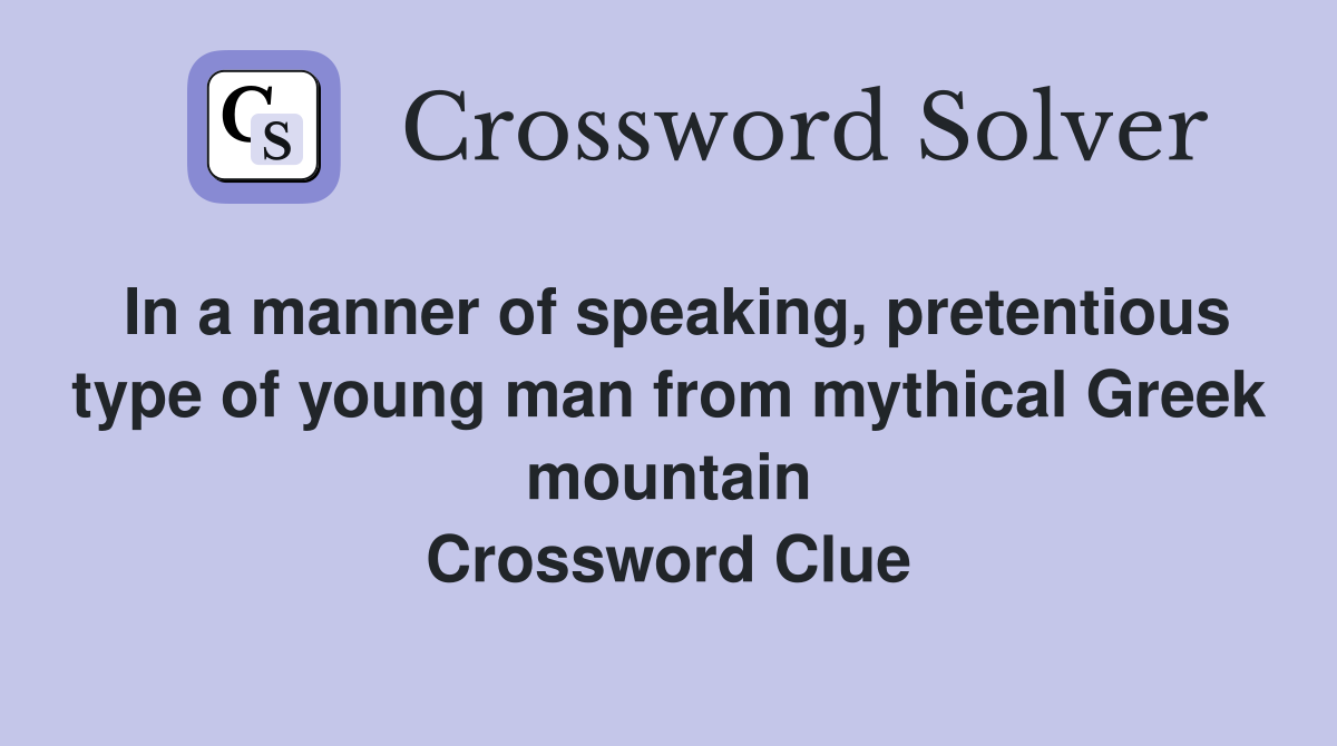 In a manner of speaking, pretentious type of young man from mythical Greek mountain Crossword Clue