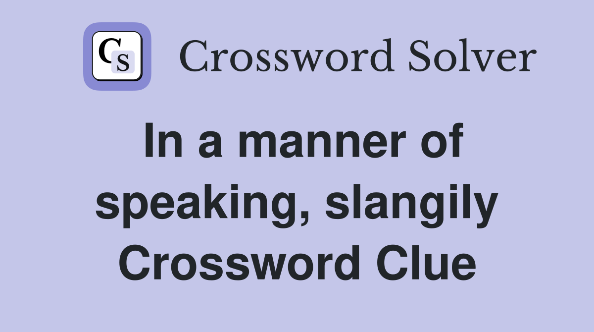 In a manner of speaking, slangily Crossword Clue