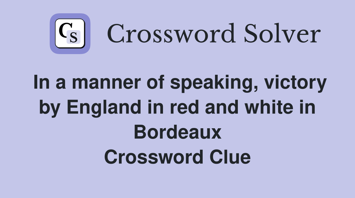 In a manner of speaking, victory by England in red and white in Bordeaux Crossword Clue