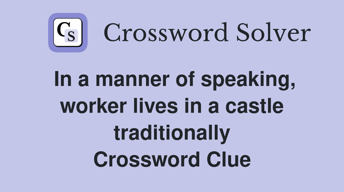 In a manner of speaking, worker lives in a castle traditionally Crossword Clue