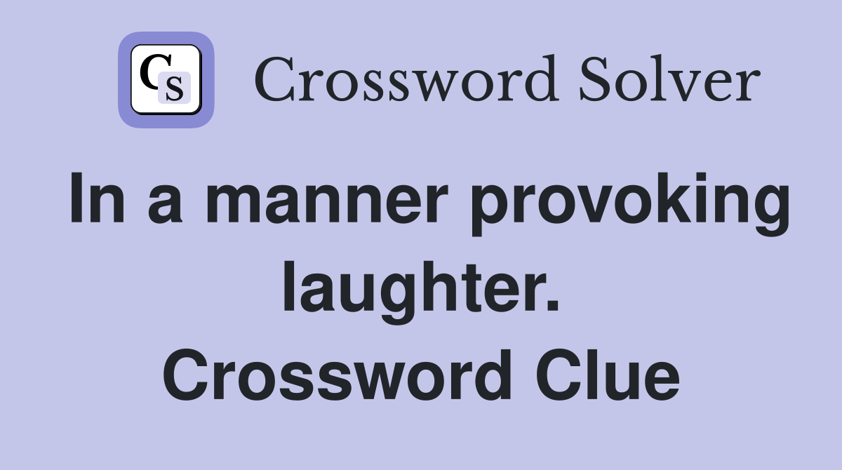 In a manner provoking laughter. Crossword Clue