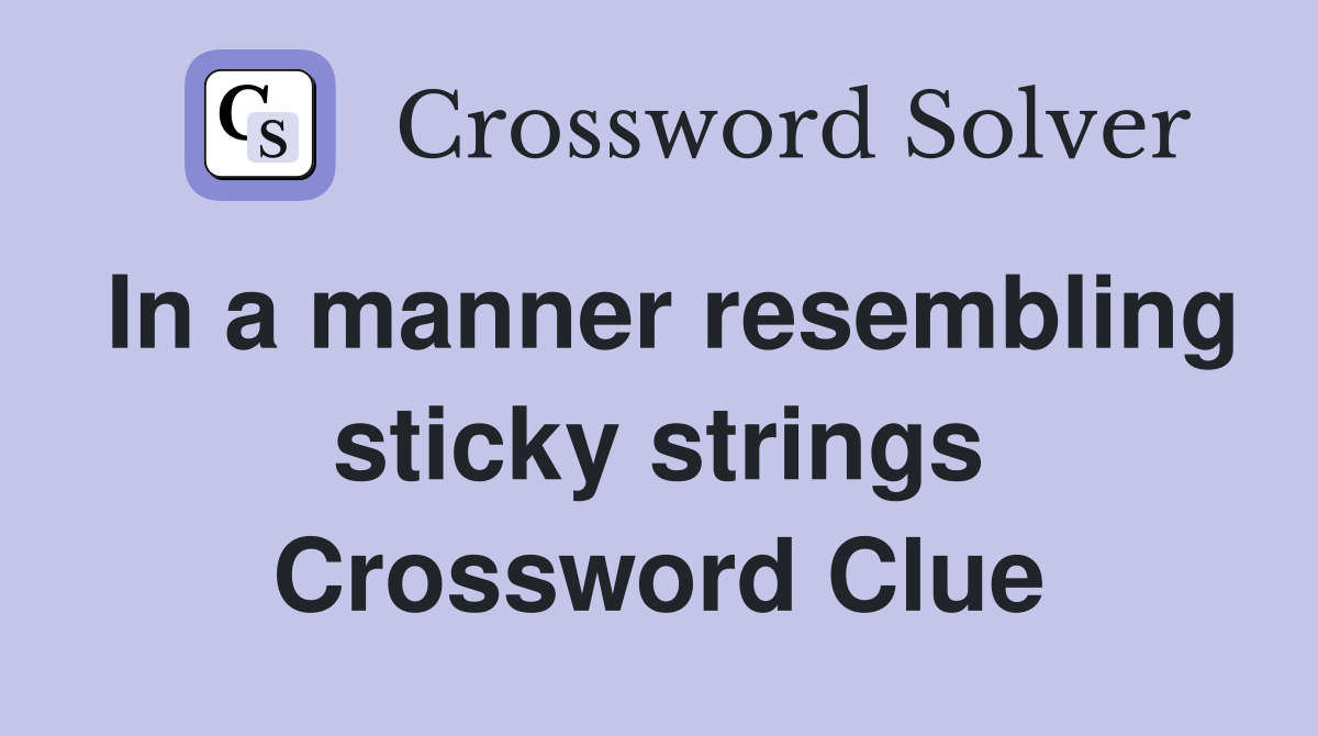 In a manner resembling sticky strings Crossword Clue