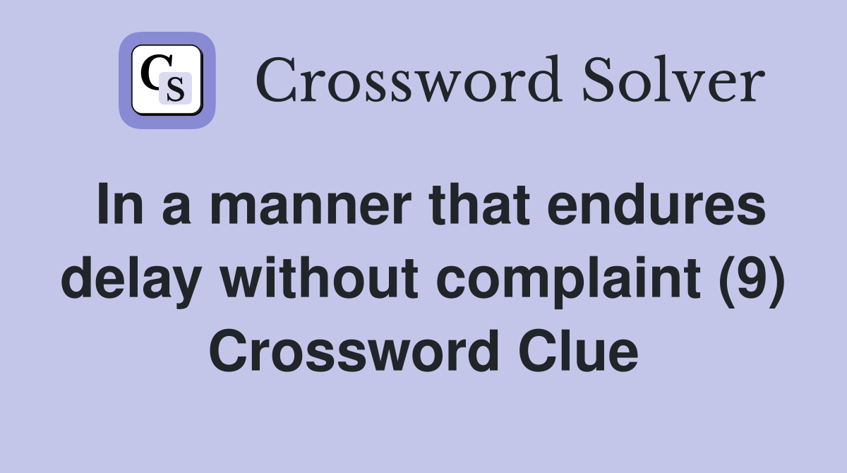 In a manner that endures delay without complaint (9) Crossword Clue
