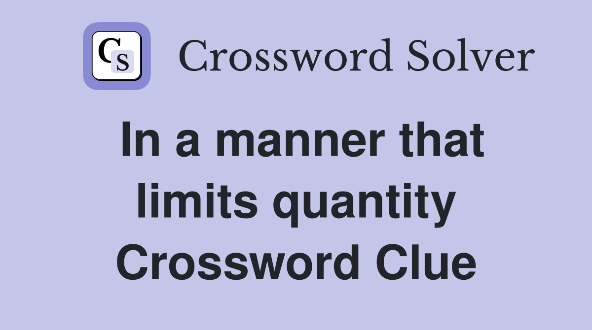 In a manner that limits quantity Crossword Clue