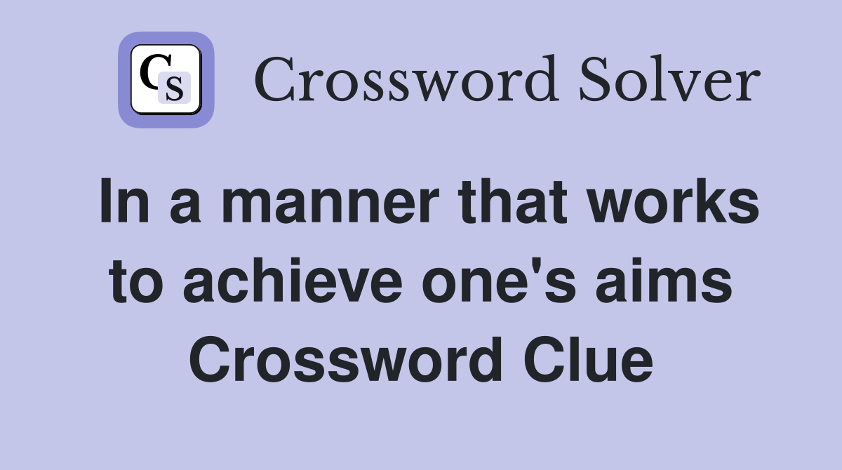 In a manner that works to achieve one's aims Crossword Clue