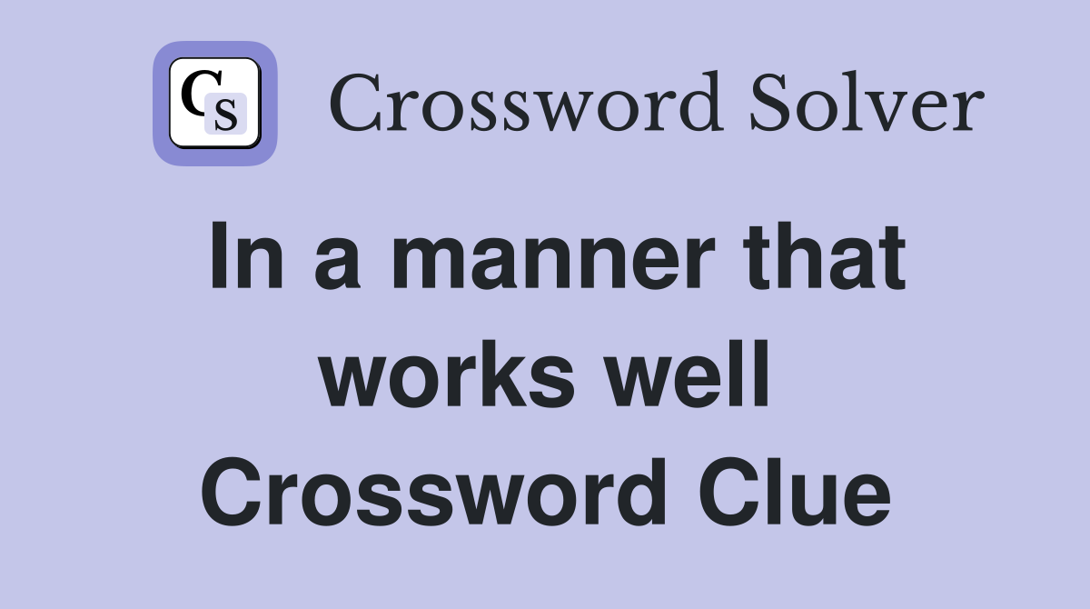 In a manner that works well Crossword Clue